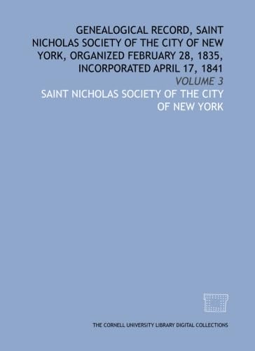 Genealogical record, Saint Nicholas society of the city of New York, organized February 28, 1835, incorporated April 17, 1841: Volume 3 Books