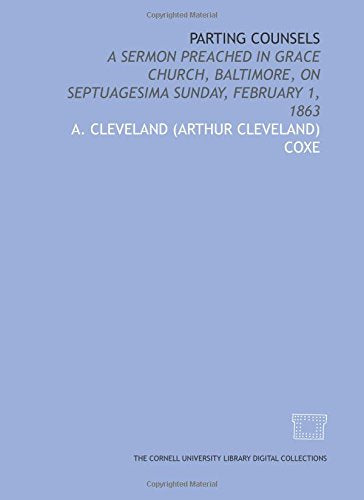 Parting counsels: a sermon preached in Grace Church, Baltimore, on Septuagesima Sunday, February 1, 1863 Politics & History