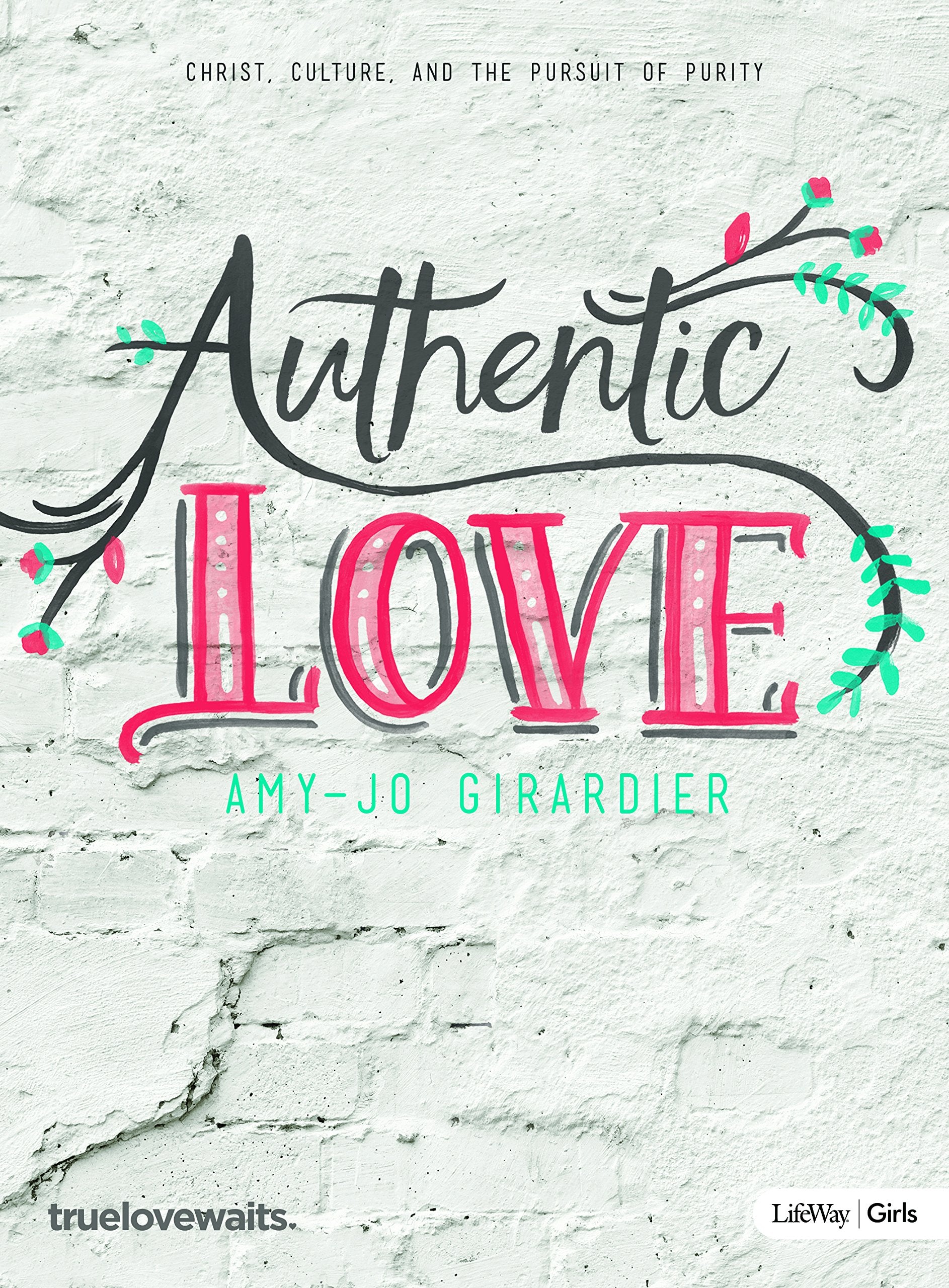Authentic Love - Bible Study for Girls: Christ, Culture, and the Pursuit of Purity Social Sciences