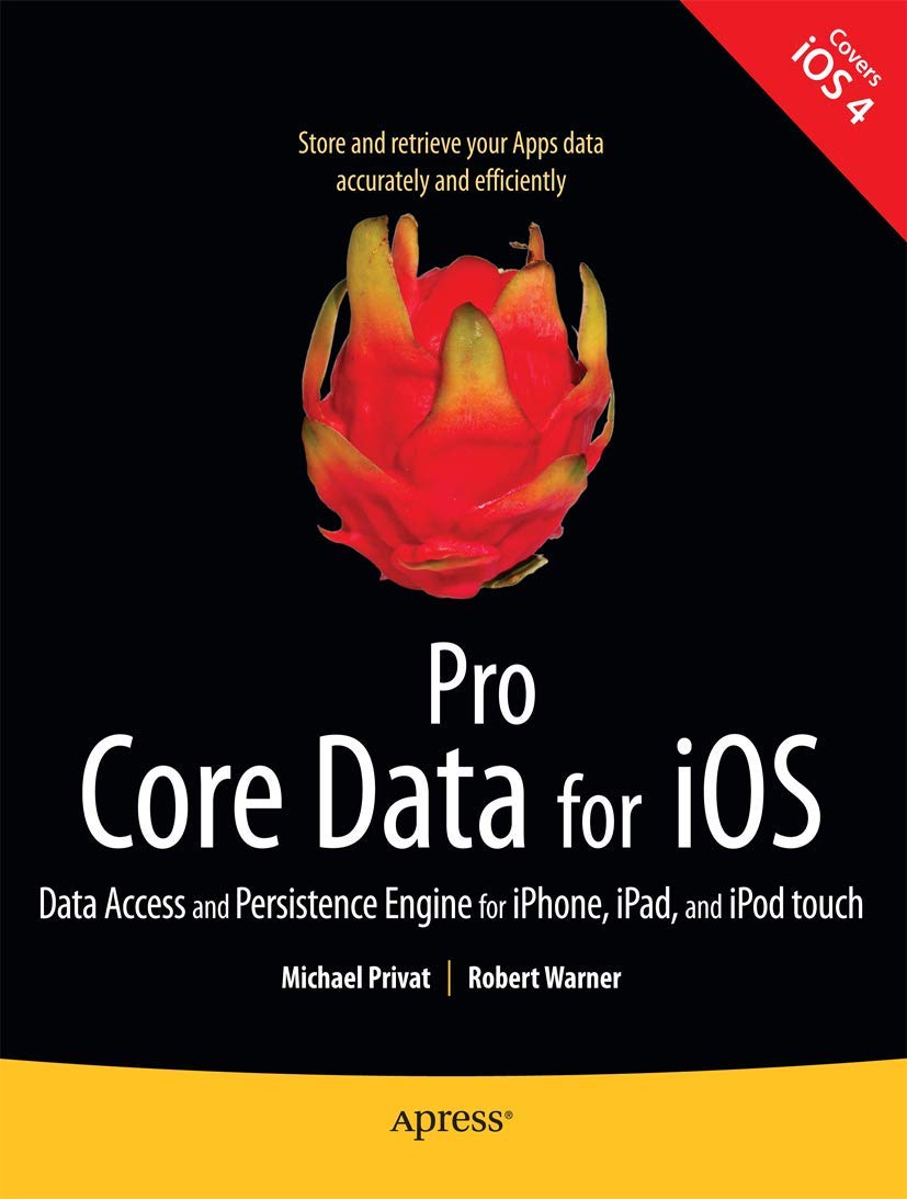 Pro Core Data for iOS: Data Access and Persistence Engine for iPhone, iPad, and iPod touch (Books for Professionals by Professionals) Computer Science