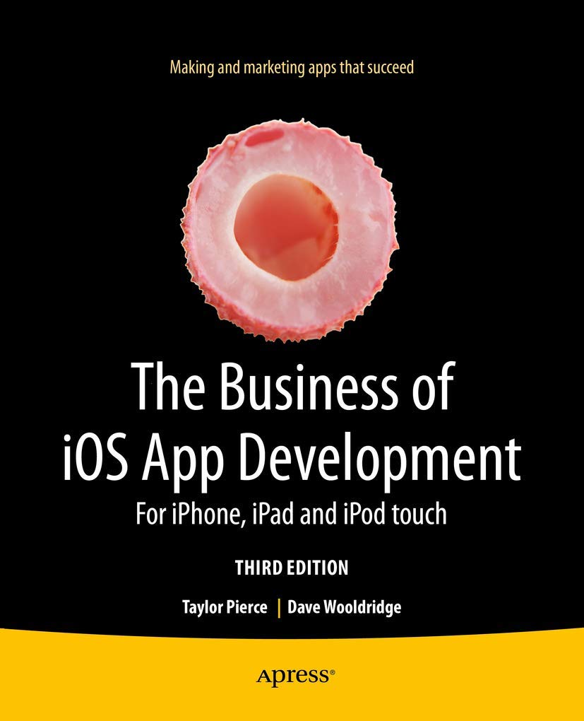 The Business of iOS App Development: For iPhone, iPad and iPod touch Computer Science