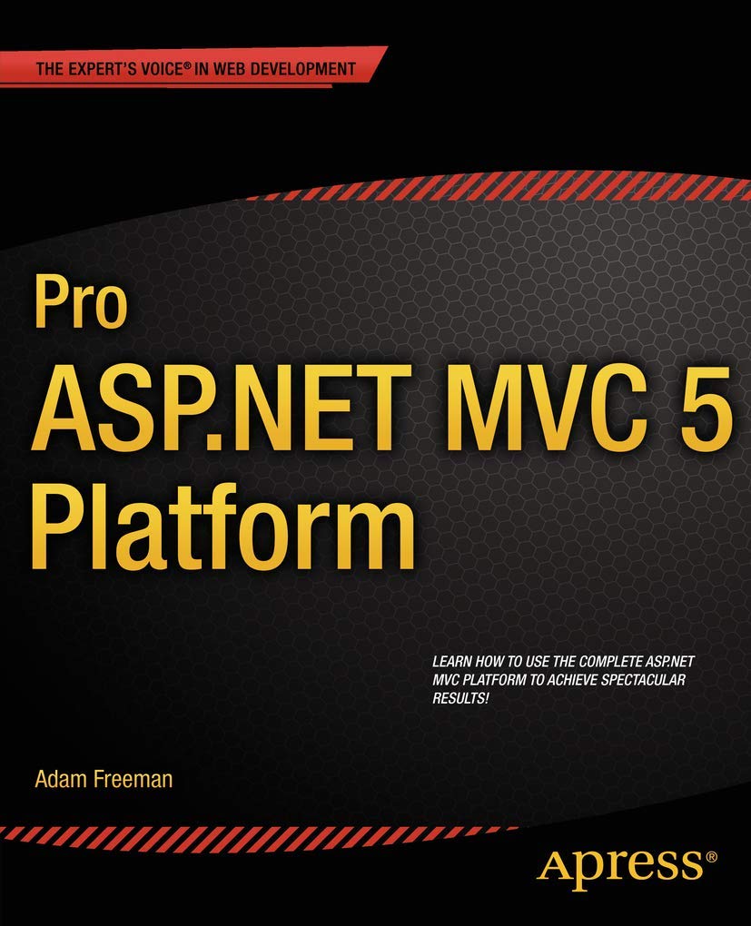 Pro ASP.NET MVC 5 Platform: Learn How to Use the Complete ASP.NET MVC Platform to Achieve Spectacular Results! Computer Science