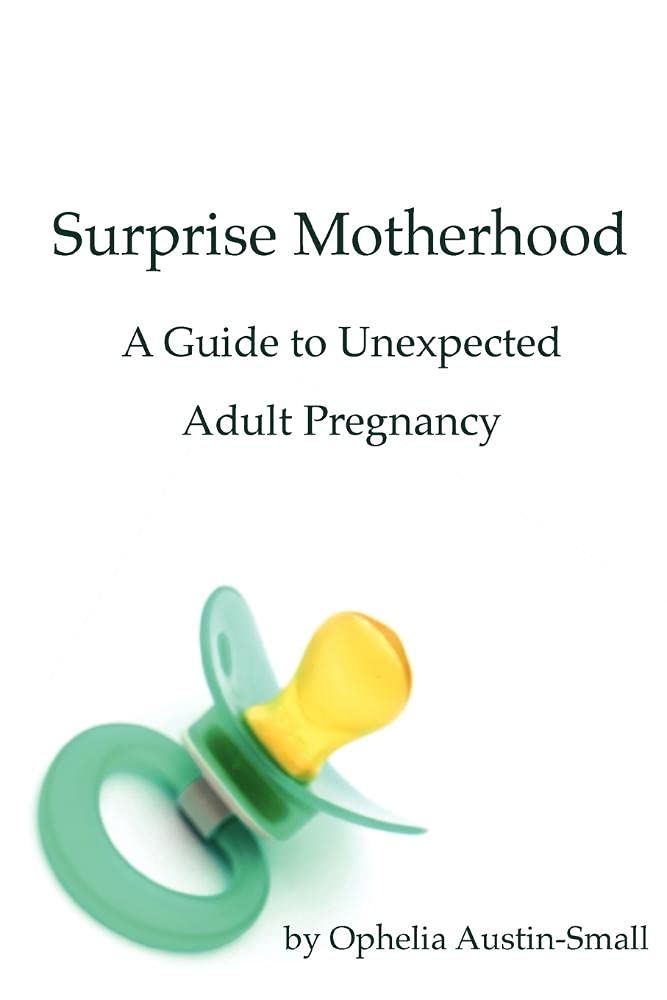 Surprise Motherhood: A Guide to Unexpected Adult Pregnancy Parents & Children