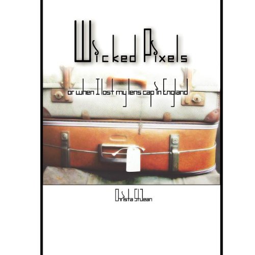 Wicked Pixels: Or When I Lost My Lens Cap in England Film, Art & Culture