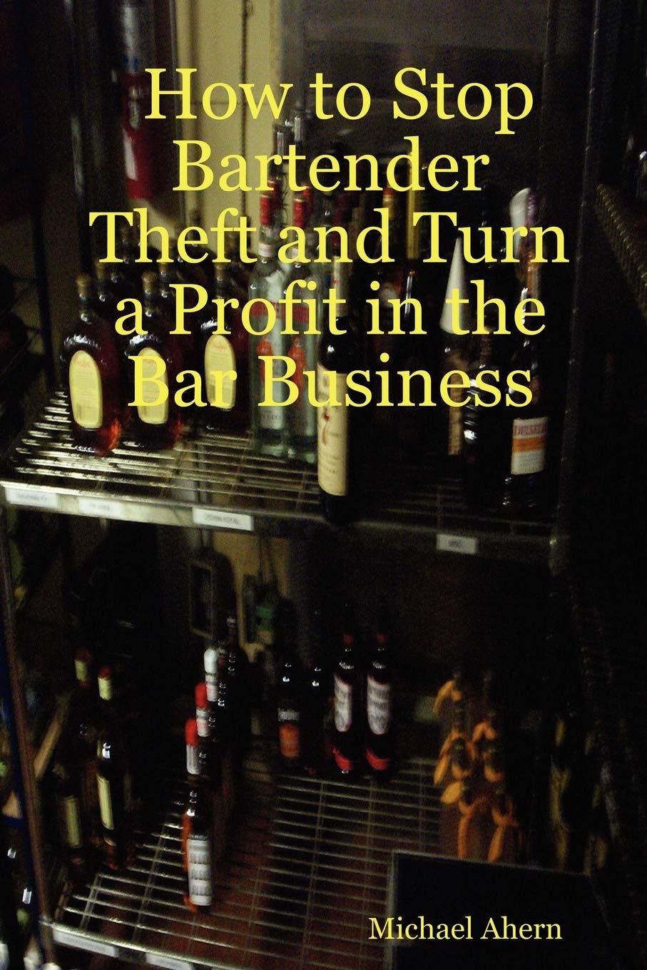 How to Stop Bartender Theft and Turn a Profit in the Bar Business book