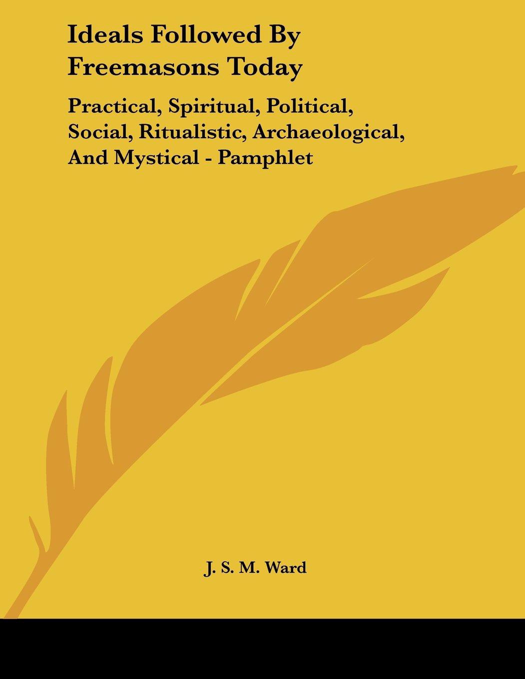Ideals Followed by Freemasons Today: Practical, Spiritual, Political, Social, Ritualistic, Archaeological, and Mystical Natural Sciences