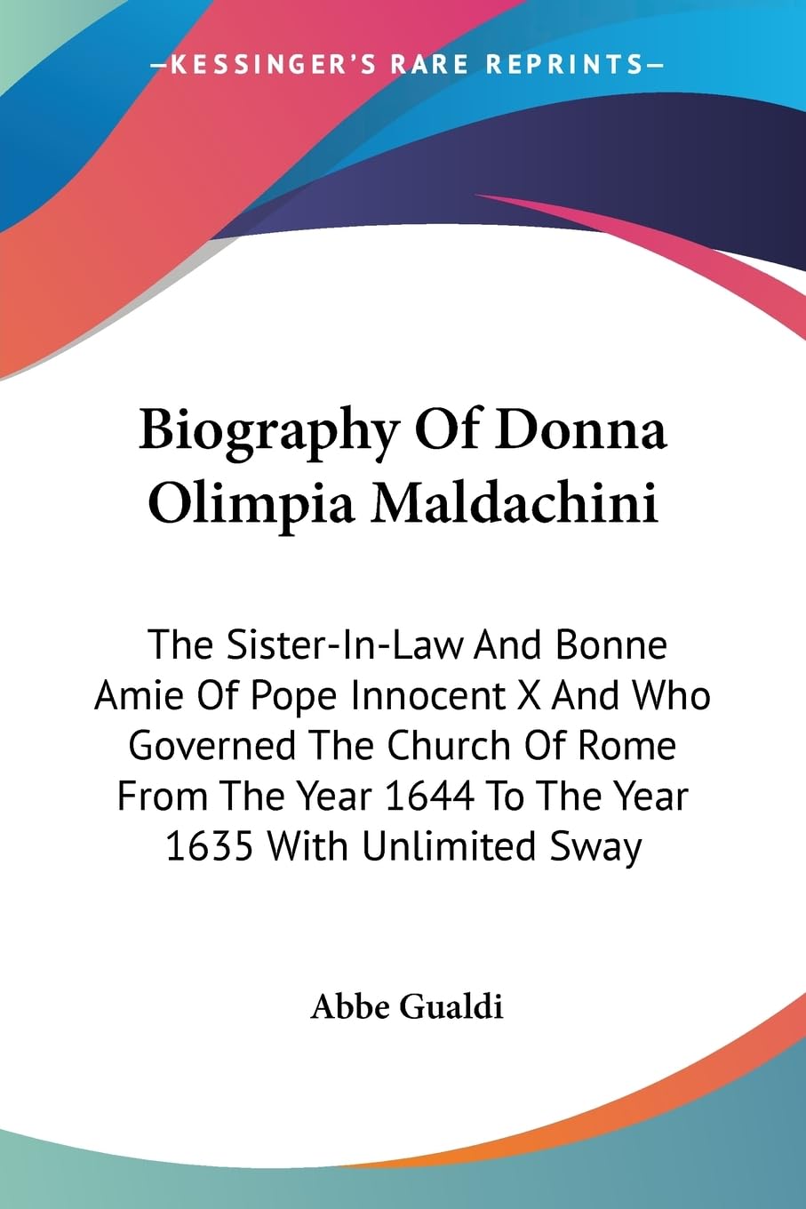 Biography of Donna Olimpia Maldachini: The Sister-in-Law and Bonne Amie of Pope Innocent X and Who Governed the Church of Rome from the Year 1644 to the Year 1635 With Unlimited Sway Contemporary literature Books