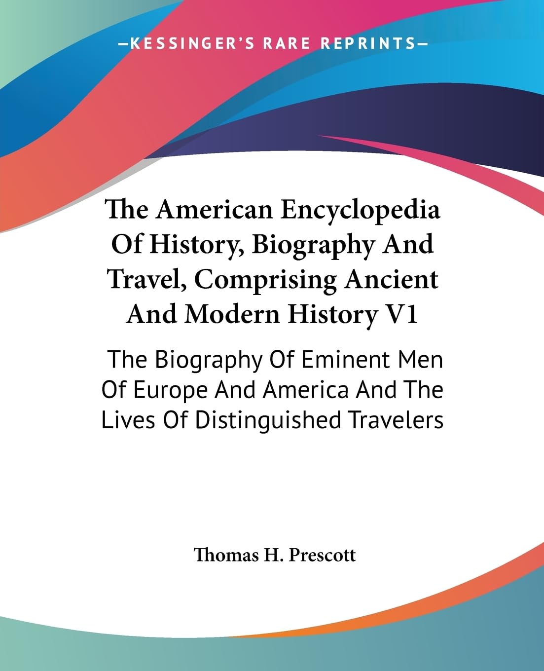 The American Encyclopedia of History, Biography and Travel, Comprising Ancient and Modern History: The Biography of Eminent Men of Europe and America and the Lives of Distinguished Travelers Memories