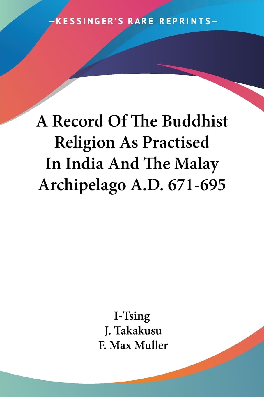 A Record of the Buddhist Religion As Practised in India and the Malay Archipelago A.d. 671-695 Politics & History