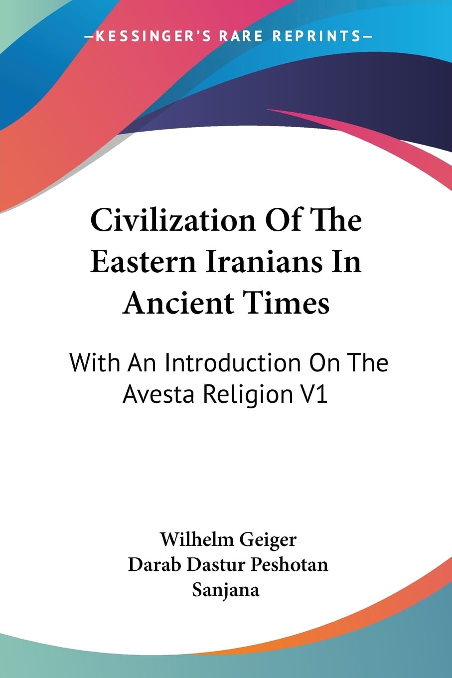 Civilization of the Eastern Iranians in Ancient Times: With an Introduction on the Avesta Religion: Ethnography and Social Life: With An Introduction ... Religion V1: Ethnography And Social Life General education