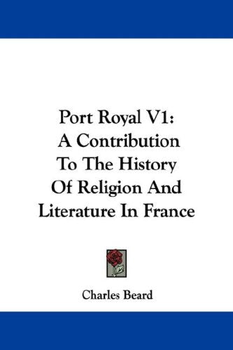 Port Royal: A Contribution to the History of Religion and Literature in France Politics & History