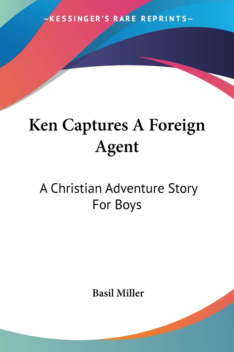 Ken Captures a Foreign Agent: A Christian Adventure Story for Boys Philosophy