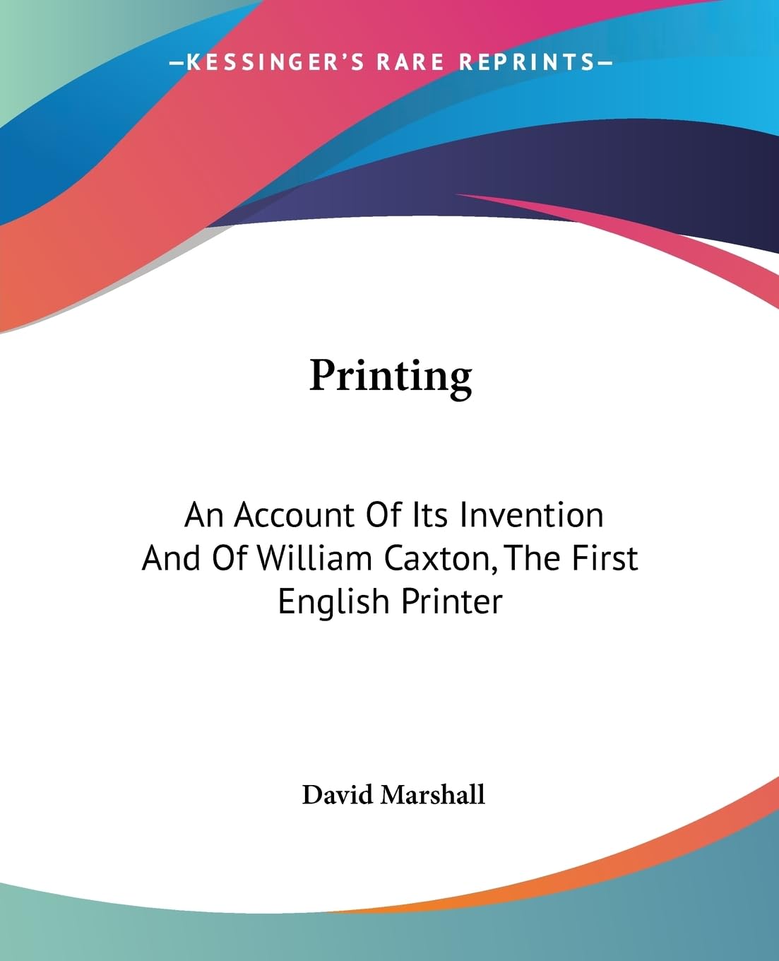 Printing: An Account of Its Invention and of William Caxton, the First English Printer Contemporary literature