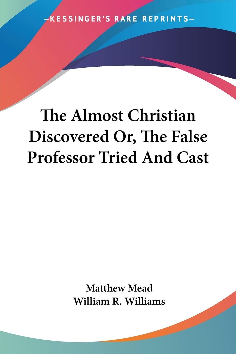 The Almost Christian Discovered; Or, the False Professor Tried and Cast Philosophy
