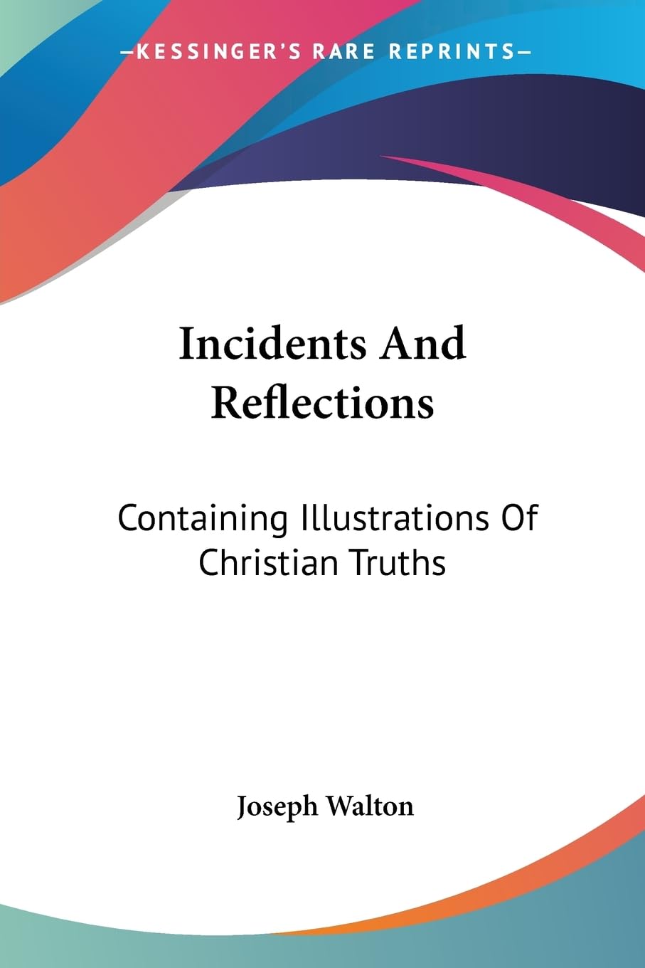 Incidents and Reflections: Containing Illustrations of Christian Truths Politics & Society