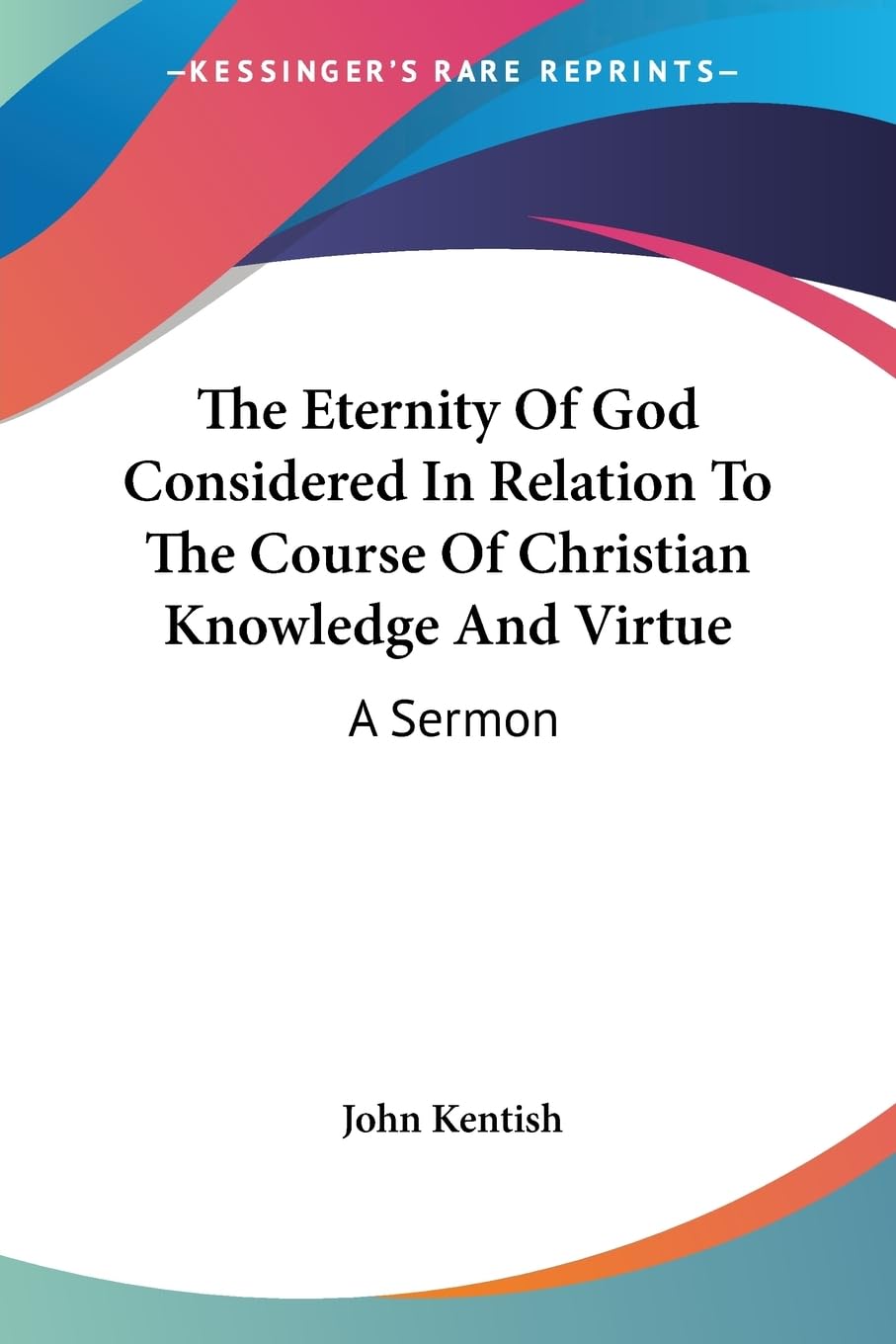 The Eternity of God Considered in Relation to the Course of Christian Knowledge and Virtue: A Sermon Philosophy