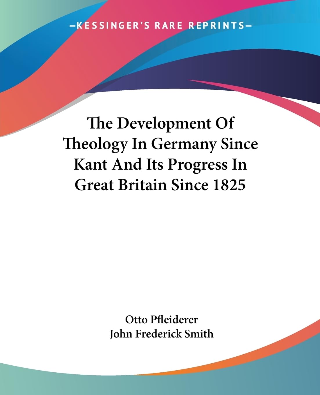 The Development of Theology in Germany Since Kant and Its Progress in Great Britain Since 1825 Philosophy