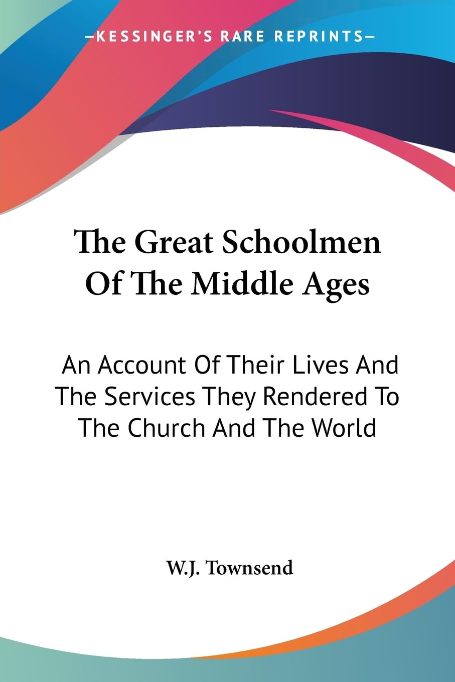 The Great Schoolmen of the Middle Ages: An Account of Their Lives and the Services They Rendered to the Church and the World Science Books
