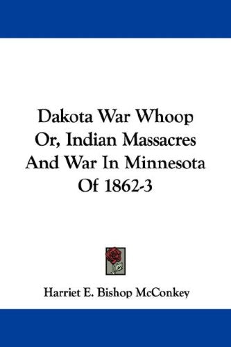 Dakota War Whoop Or, Indian Massacres and War in Minnesota of 1862-3 Books
