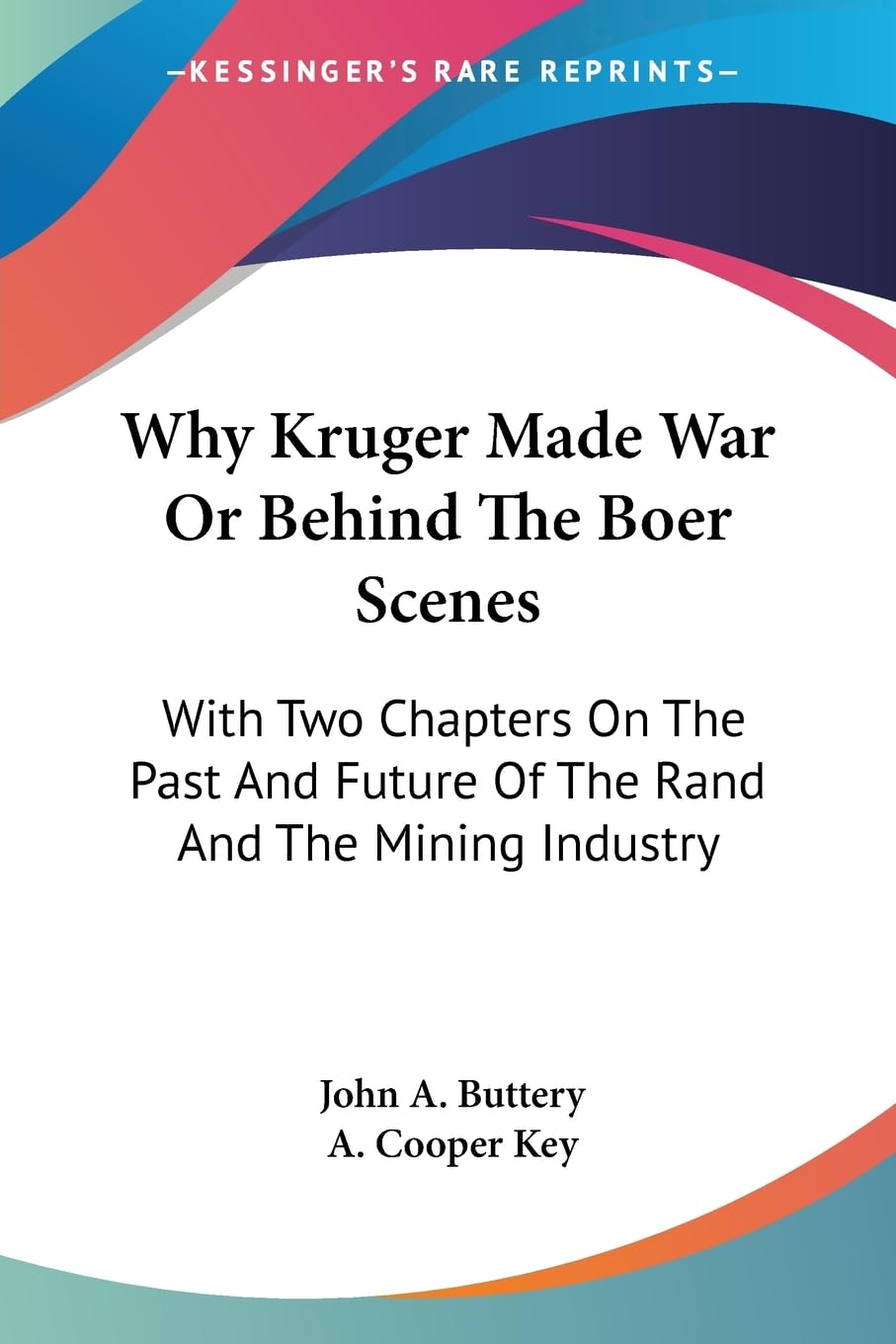 Why Kruger Made War or Behind the Boer Scenes: With Two Chapters on the Past and Future of the Rand and the Mining Industry Business, Finance & Career