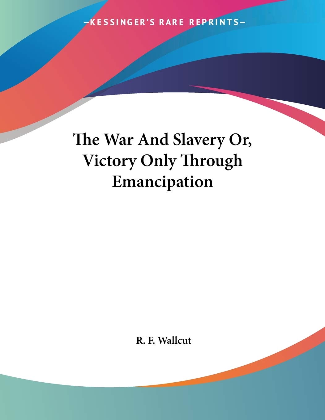 The War And Slavery Or, Victory Only Through Emancipation Politics & History