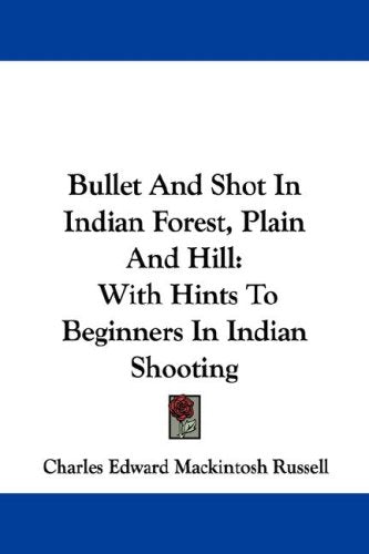 Bullet and Shot in Indian Forest, Plain and Hill: With Hints to Beginners in Indian Shooting Books