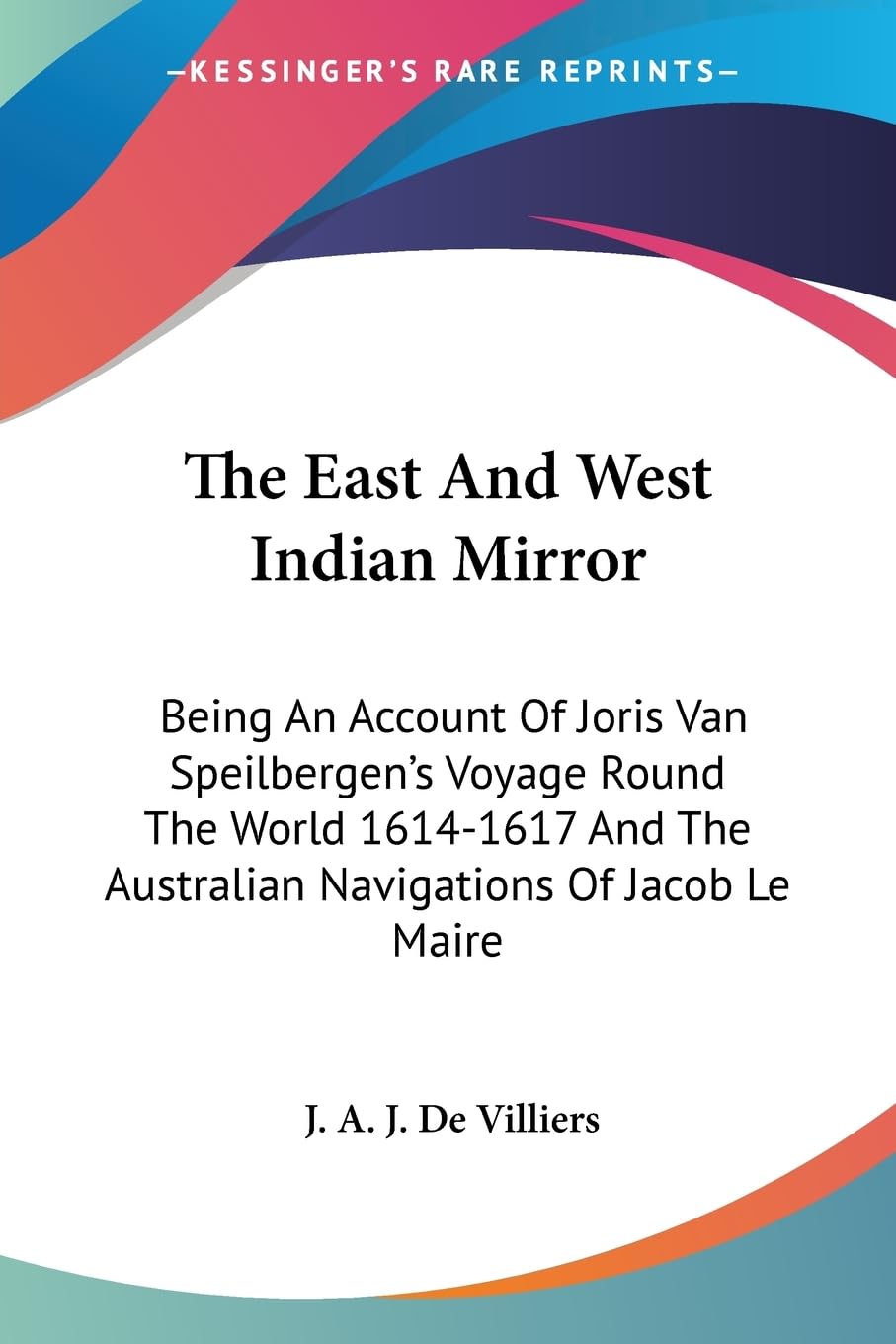 The East and West Indian Mirror: Being an Account of Joris Van Speilbergen's Voyage Round the World 1614-1617 and the Australian Navigations of Jacob Le Maire Biographies & Memoirs Audio Books