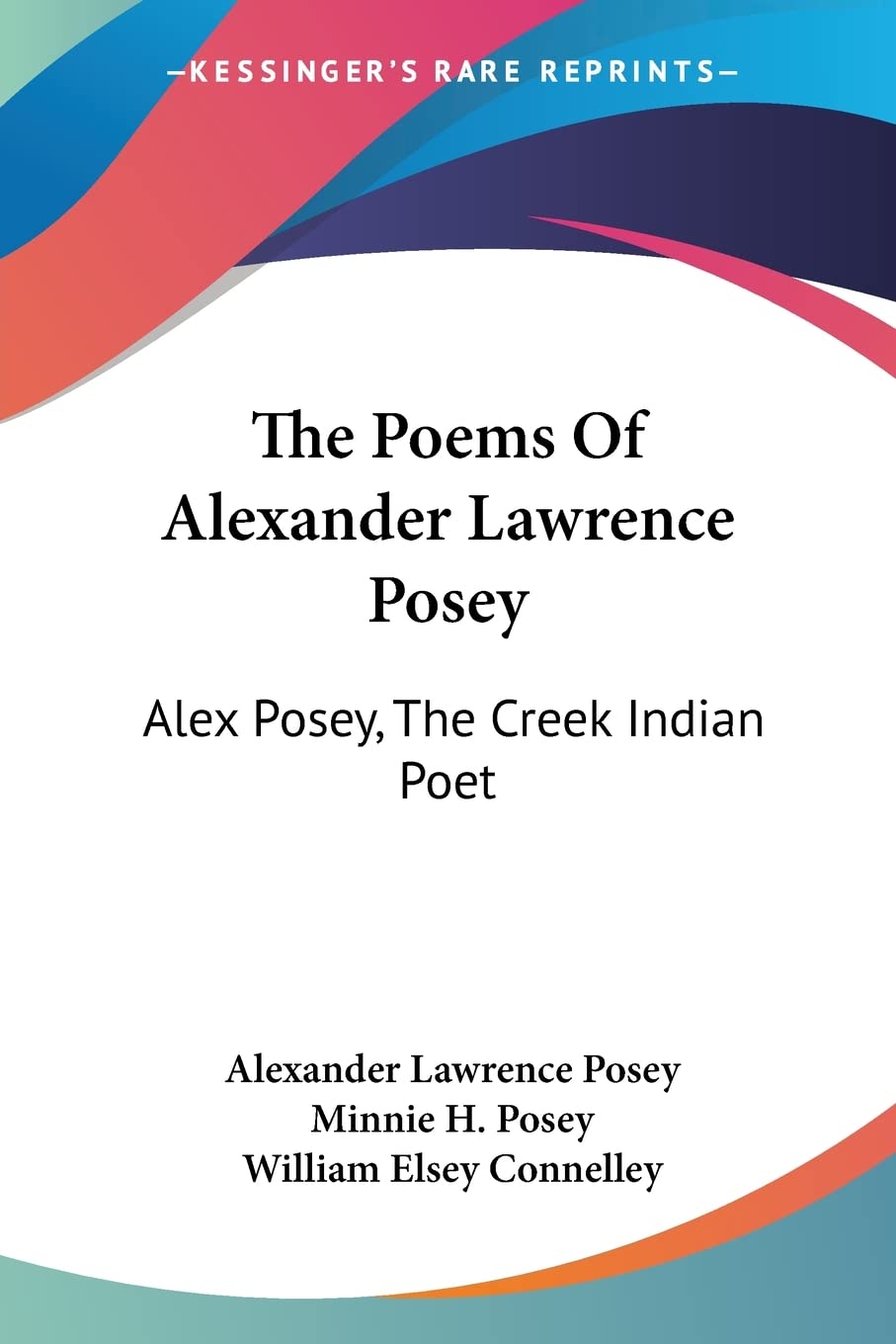 The Poems of Alexander Lawrence Posey: Alex Posey, the Creek Indian Poet Poetry