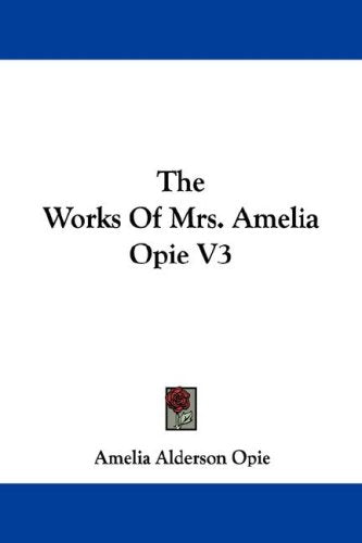 The Works of Mrs. Amelia Opie Books