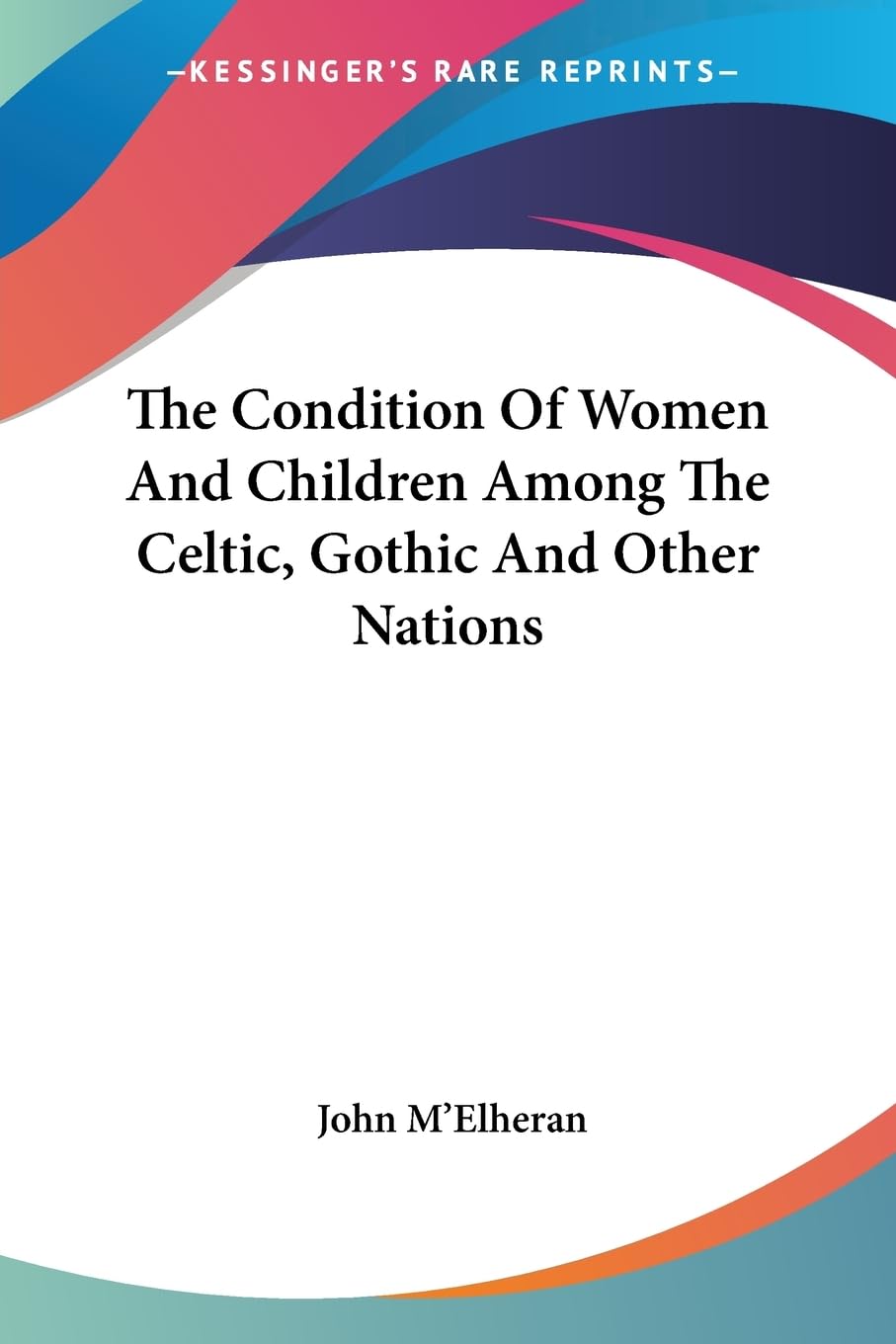 The Condition of Women and Children Among the Celtic, Gothic and Other Nations Social Sciences