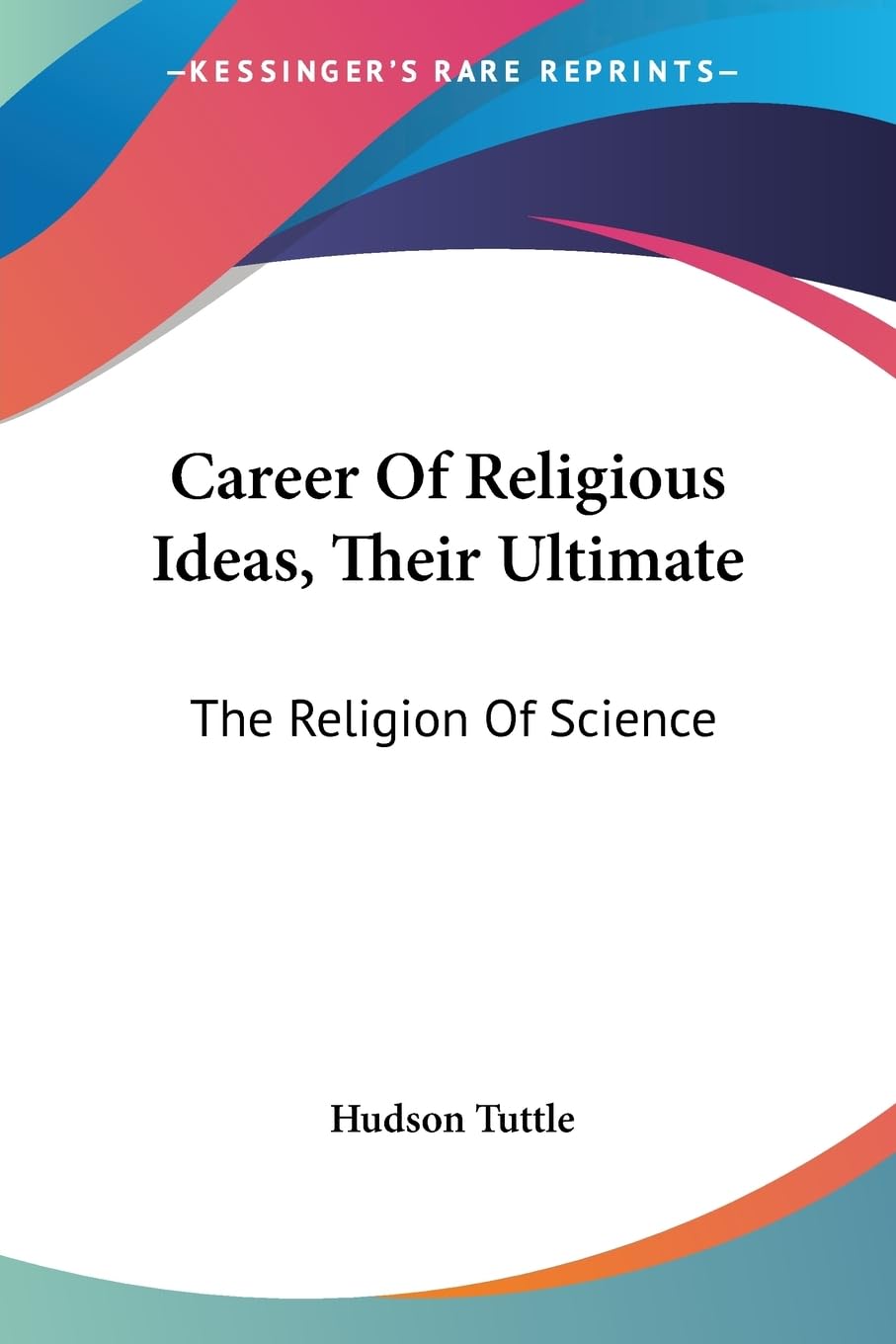 Career of Religious Ideas, Their Ultimate: The Religion of Science Philosophy