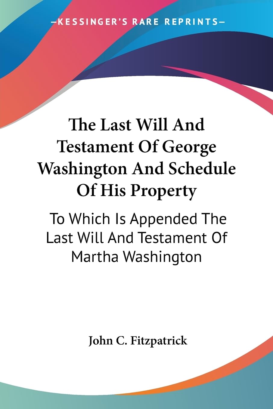 The Last Will and Testament of George Washington and Schedule of His Property: To Which Is Appended the Last Will and Testament of Martha Washington Law