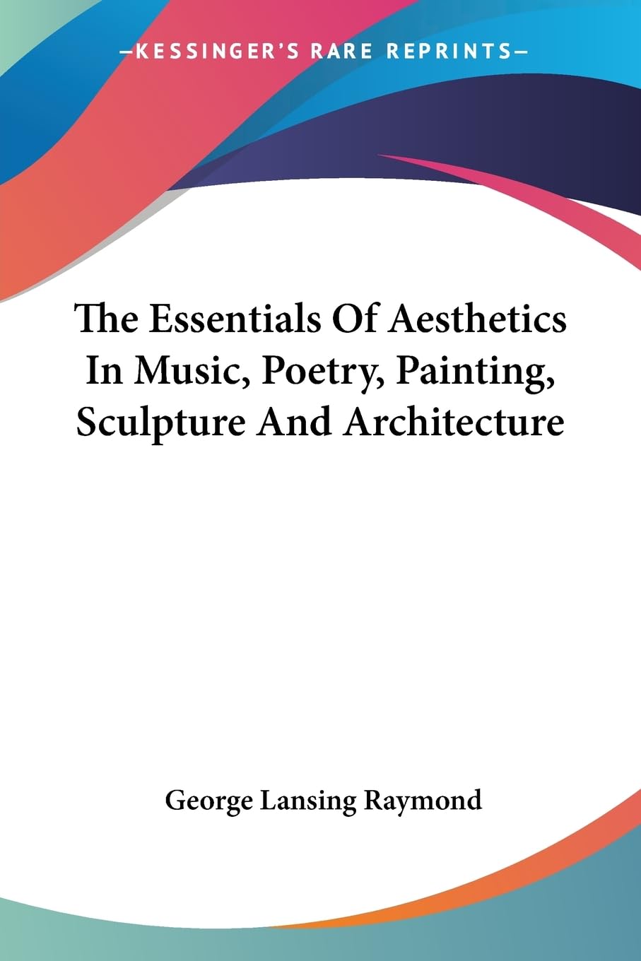 The Essentials of Aesthetics in Music, Poetry, Painting, Sculpture and Architecture Philosophy