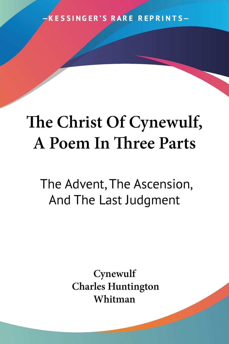 The Christ of Cynewulf, a Poem in Three Parts: The Advent, the Ascension, and the Last Judgment Poetry