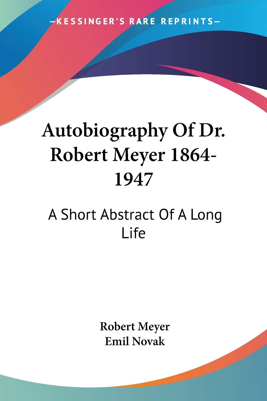 Autobiography of Dr. Robert Meyer (1864-1947): A Short Abstract of a Long Life Art & Literature
