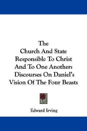 The Church and State Responsible to Christ and to One Another: Discourses on Daniel's Vision of the Four Beasts Politics & History