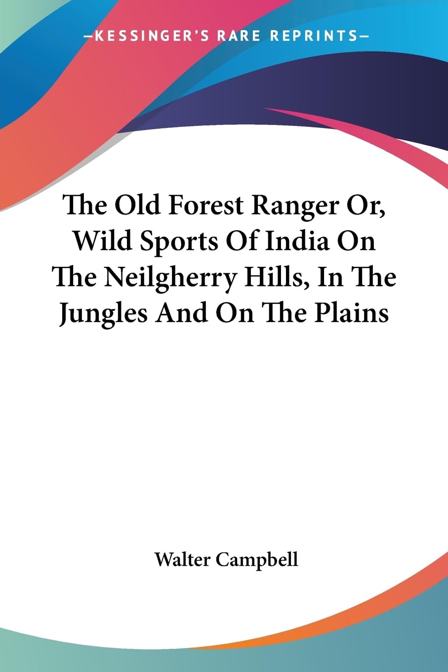 The Old Forest Ranger: Or, Wild Sports of India on the Neilgherry Hills, in the Jungles and on the Plains Memories