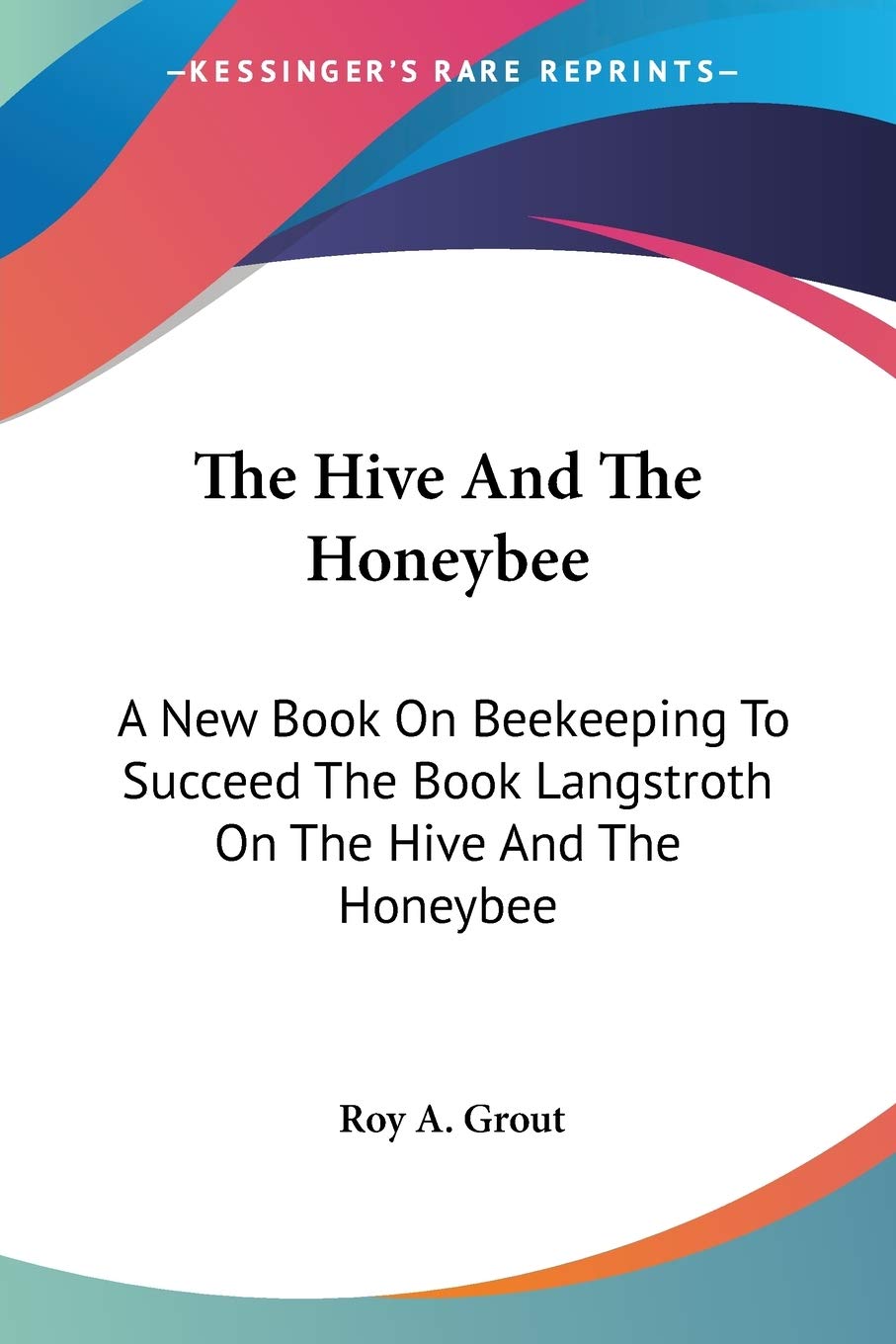 The Hive and the Honeybee: A New Book on Beekeeping to Succeed the Book Langstroth on the Hive and the Honeybee Mathematics