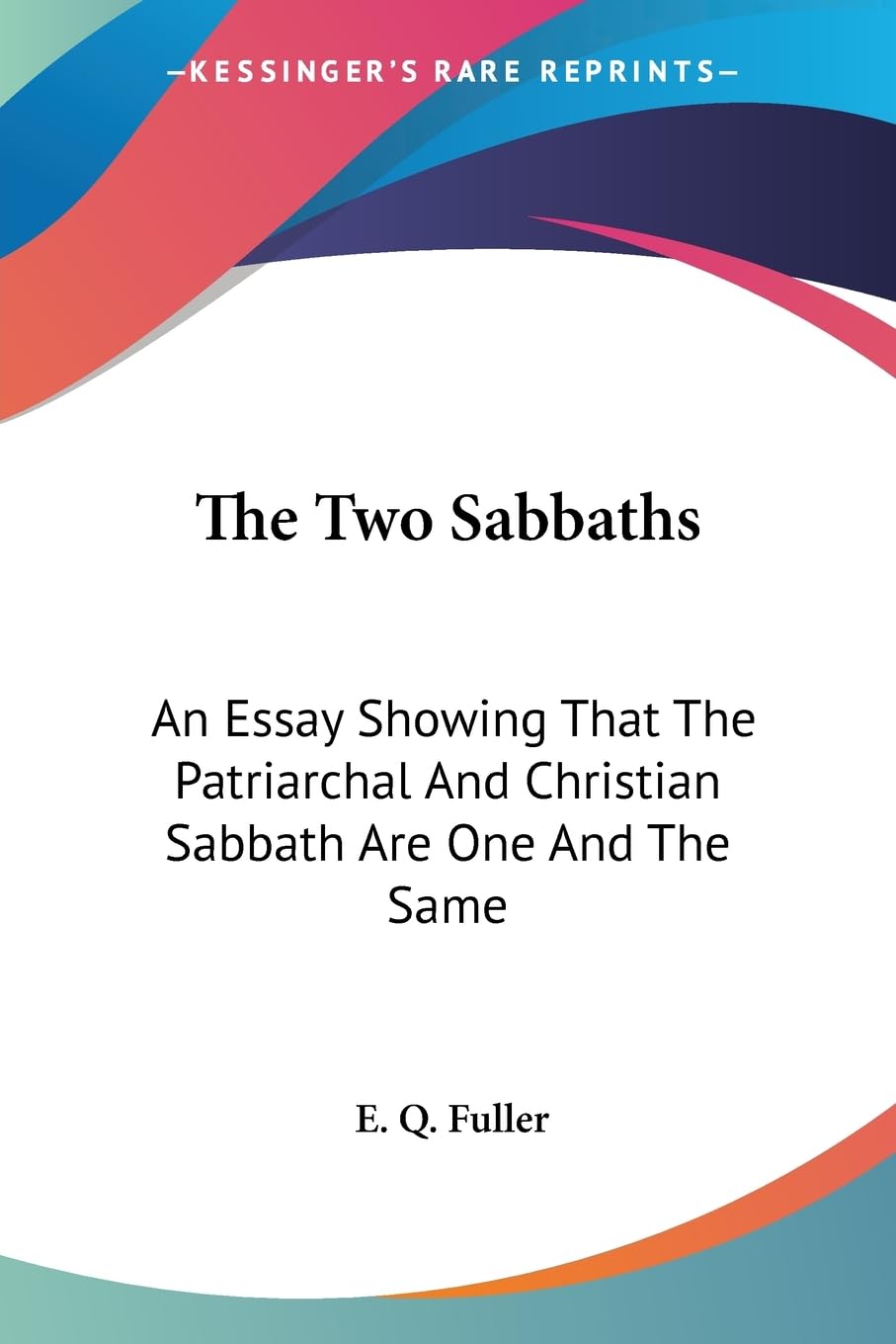 The Two Sabbaths: An Essay Showing That the Patriarchal and Christian Sabbath Are One and the Same Religion & Esotericism