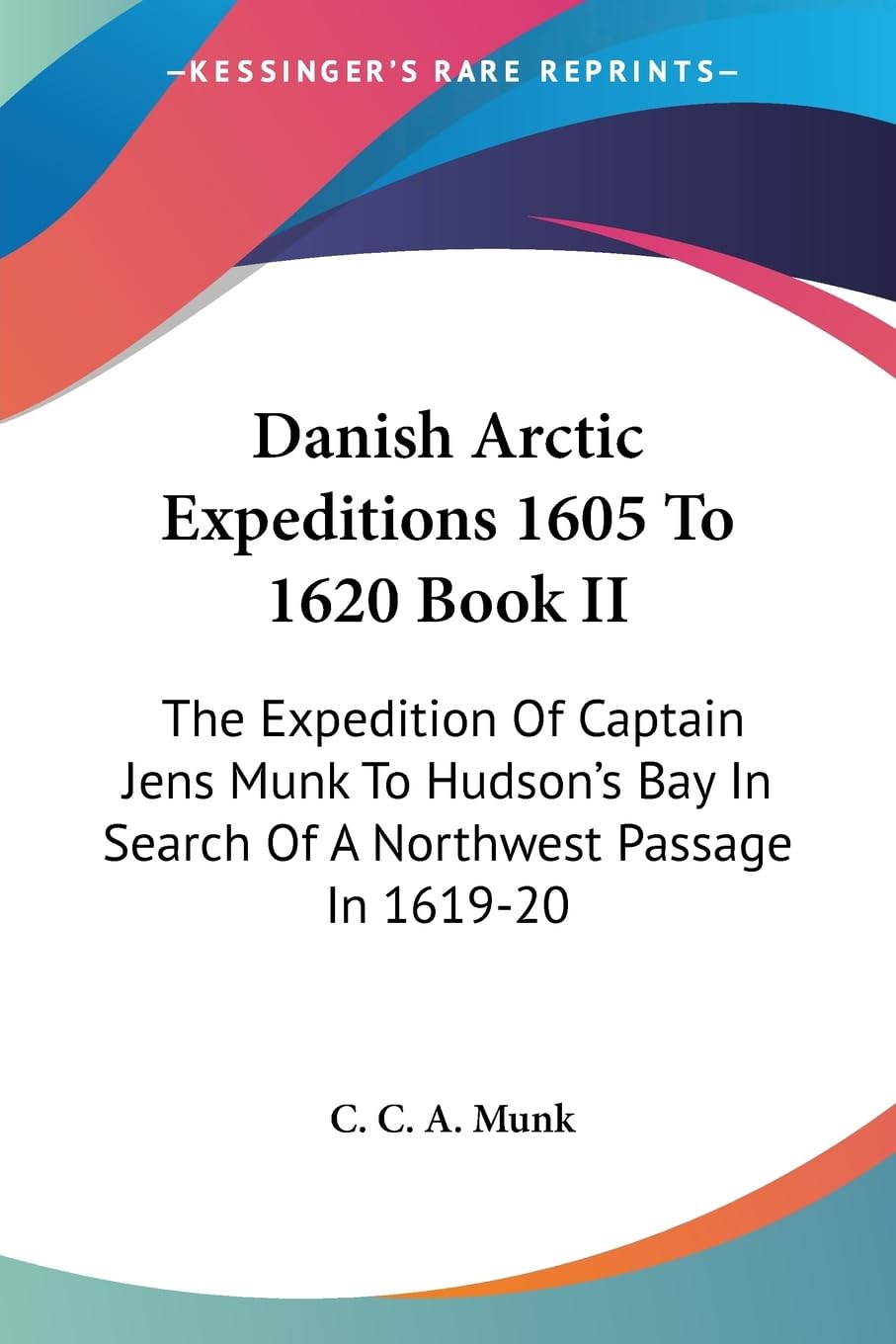 Danish Arctic Expeditions 1605 to 1620: The Expedition of Captain Jens Munk to Hudson's Bay in Search of a Northwest Passage in 1619-20 Biographies & Memoirs Audio Books