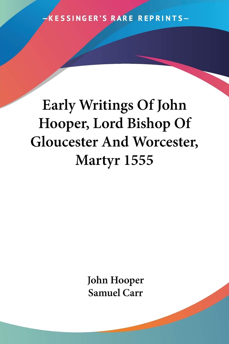 Early Writings Of John Hooper, Lord Bishop Of Gloucester And Worcester, Martyr 1555 Essays & Short Stories