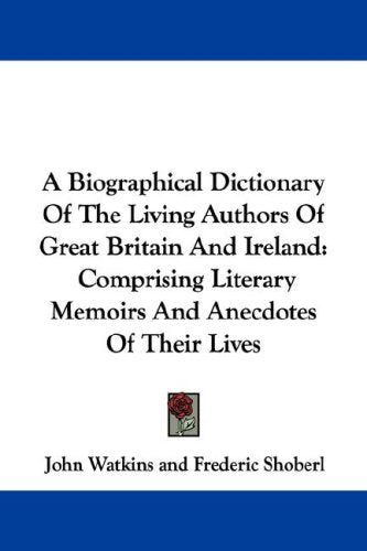 A Biographical Dictionary of the Living Authors of Great Britain and Ireland: Comprising Literary Memoirs and Anecdotes of Their Lives Art & Literature Books