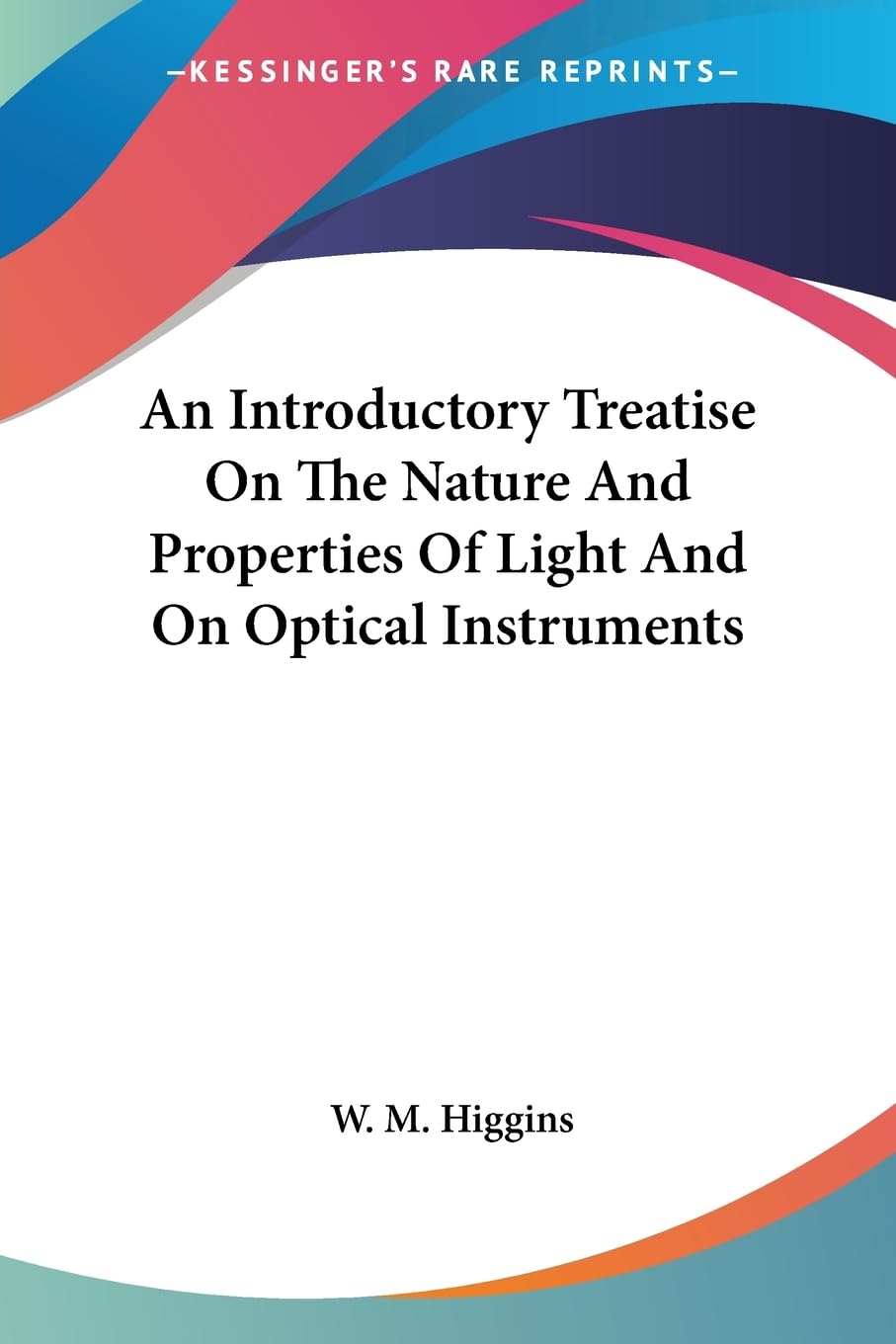 An Introductory Treatise on the Nature and Properties of Light and on Optical Instruments Geology & Geography