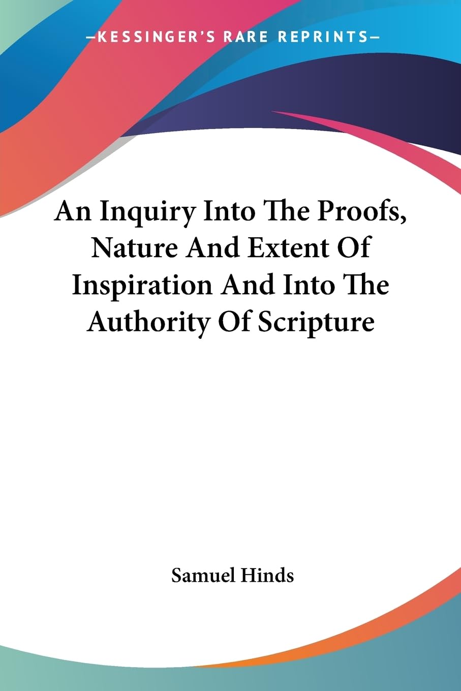 An Inquiry into the Proofs, Nature and Extent of Inspiration and into the Authority of Scripture Religion & Esotericism