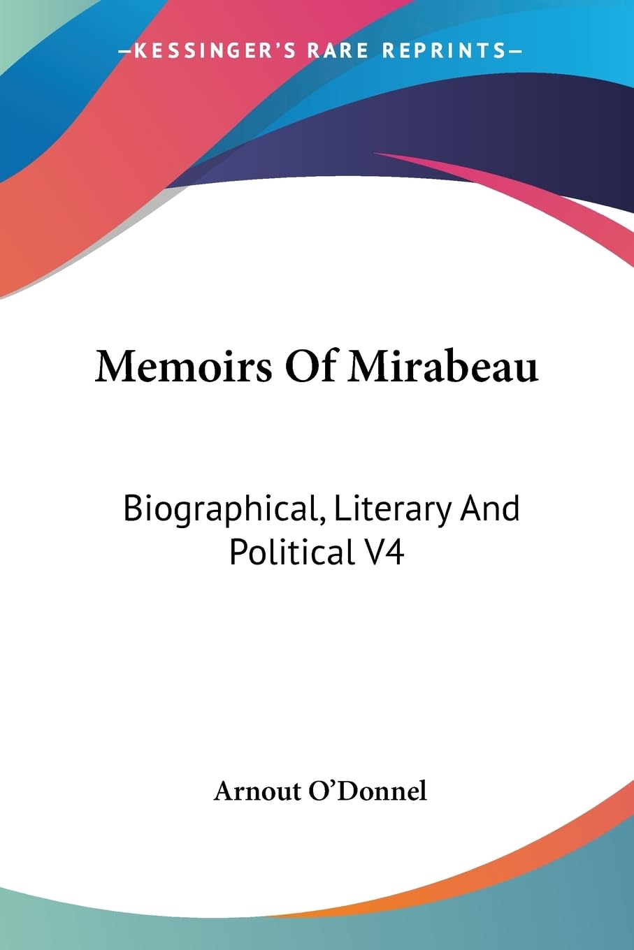 Memoirs of Mirabeau: Biographical, Literary and Political: Biographical, Literary And Political V4 Politics & Society Books