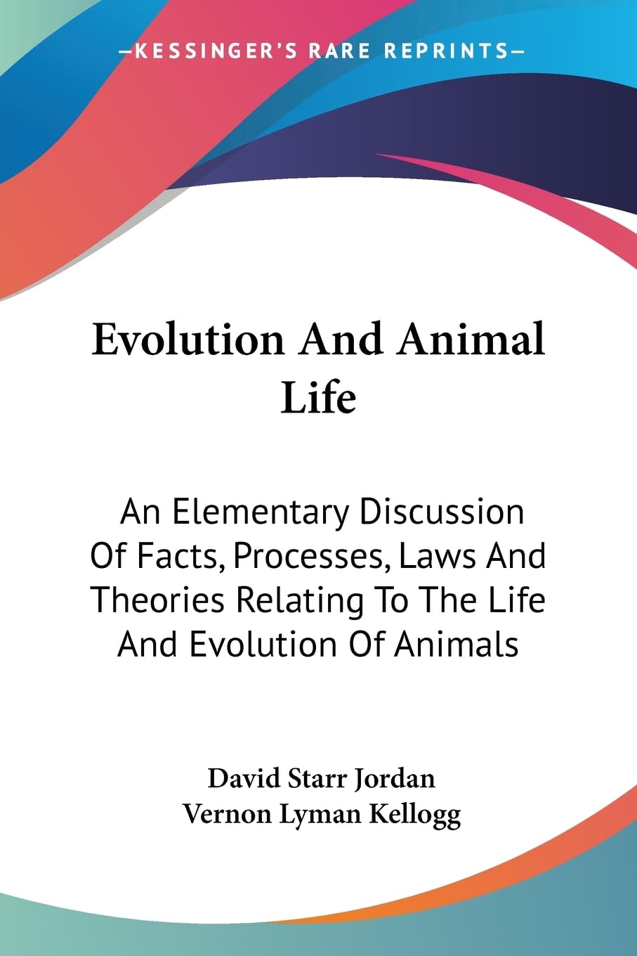 Evolution and Animal Life: An Elementary Discussion of Facts, Processes, Laws and Theories Relating to the Life and Evolution of Animals Natural Sciences