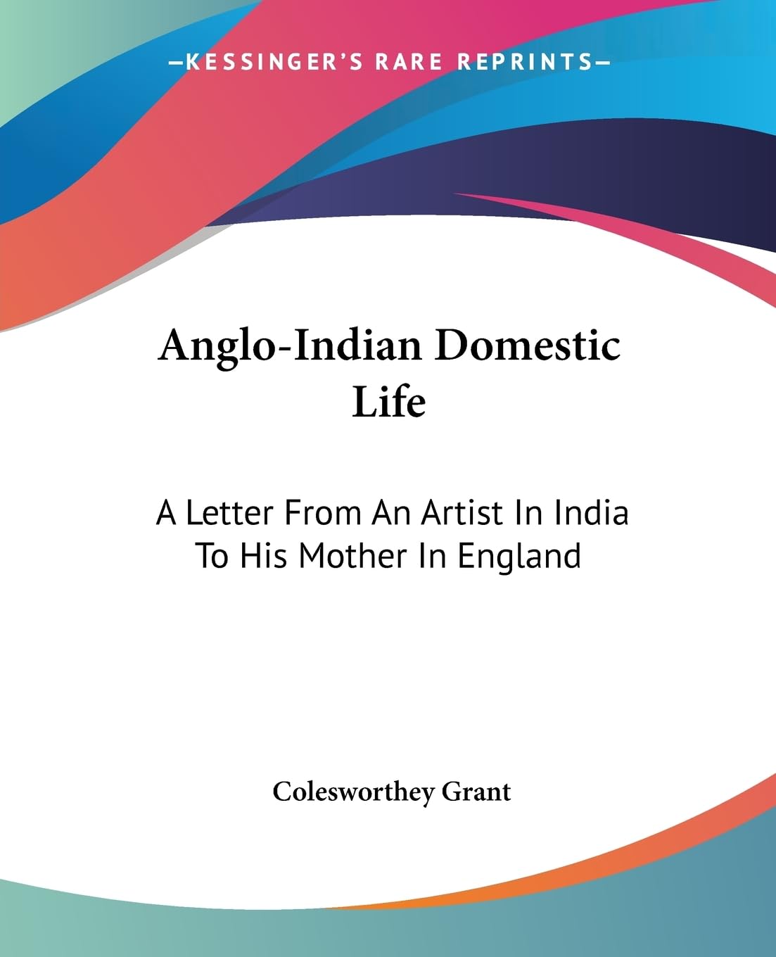 Anglo-indian Domestic Life: A Letter from an Artist in India to His Mother in England General education