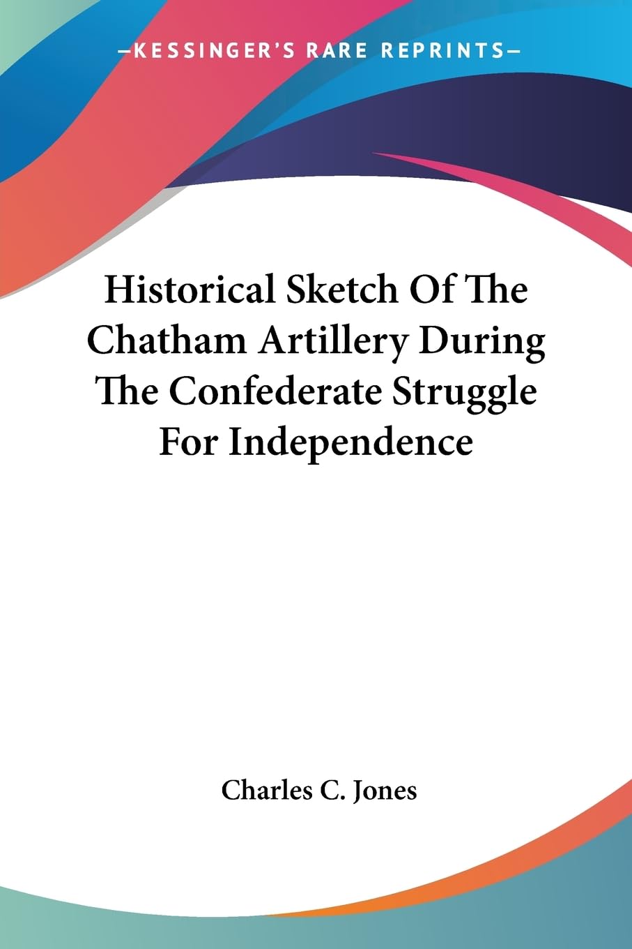 Historical Sketch of the Chatham Artillery During the Confederate Struggle for Independence Art & Literature