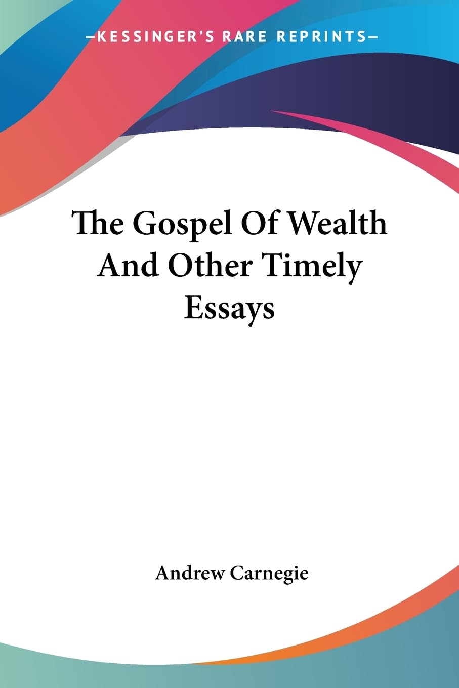 The Gospel Of Wealth And Other Timely Essays Philosophy