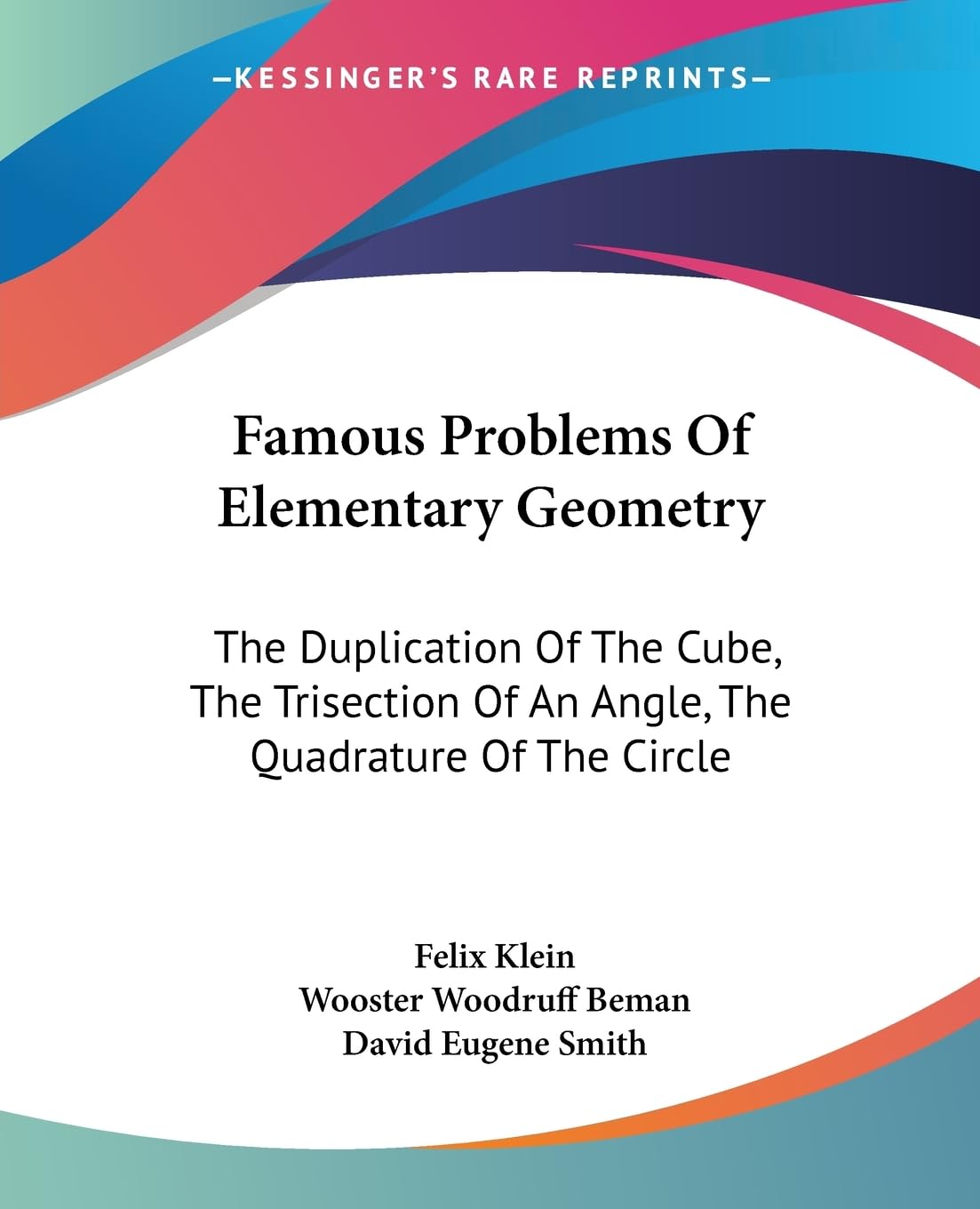 Famous Problems of Elementary Geometry: The Duplication of the Cube, the Trisection of an Angle, the Quadrature of the Circle Mathematics